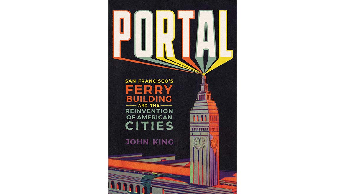 Portal: San Francisco’s Ferry Building and the Reinvention of American Cities