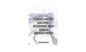 Ganges Water Machine: Designing New India's Ancient River