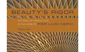 Beauty's Rigor: Patterns of Production in the Work of Pier Luigi Nervi