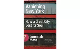 Vanishing New York: How a Great City Lost Its Soul