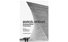 Marcel Breuer: Building Global Institutions