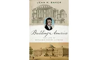 Building America: The Life of Benjamin Henry Latrobe Building America: The Life of Benjamin Henry Latrobe