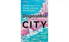 Disposable City: Miami’s Future on the Shores of Climate Catastrophe