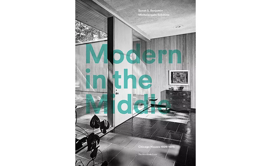 Modern in the Middle: Chicago Houses 1929–1975, by Susan Benjamin and Michelangelo Sabatino. Monacelli Press, 296 pages, $60.