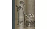Hector-Guimard-Art-Nouveau-to-Modernism.jpg Hector Guimard: Art Nouveau to Modernism.
