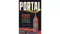Portal: San Francisco’s Ferry Building and the Reinvention of American Cities