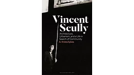 Vincent Scully: Architecture, Urbanism, and a Life in Search of Community