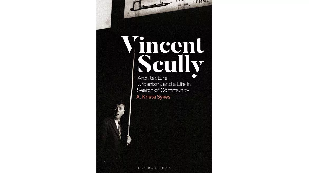 Vincent Scully: Architecture, Urbanism, and a Life in Search of Community