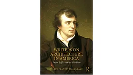 Writers on Architecture in America: From Jefferson to Giedion, by Harry Francis Mallgrave