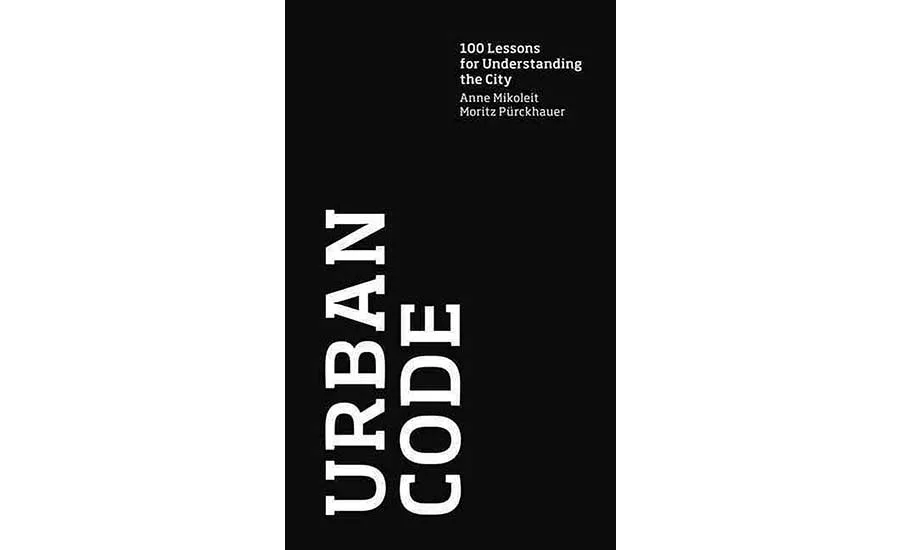 Urban Code: 100 Lessons for Understanding the City
