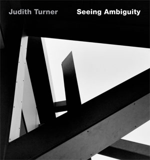 Judith Turner: Seeing Ambiguity: Phototgraphs of Architecture