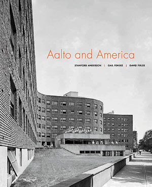 Aalto and America, edited by Stanford Anderson, Gail Fenske, and David Fixler. Yale University Press, 2012, 323 pages, $75.
