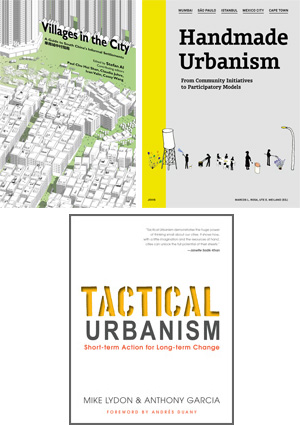 Informal Urbanism: Villages in the City; Handmade Urbanism; Tactical Urbanism